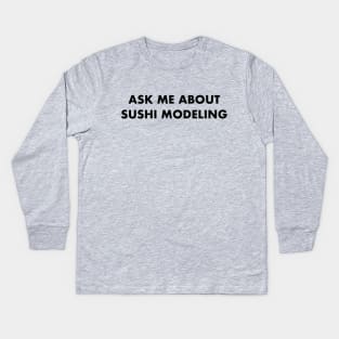 ASK ME ABOUT SUSHI MODELING Kids Long Sleeve T-Shirt